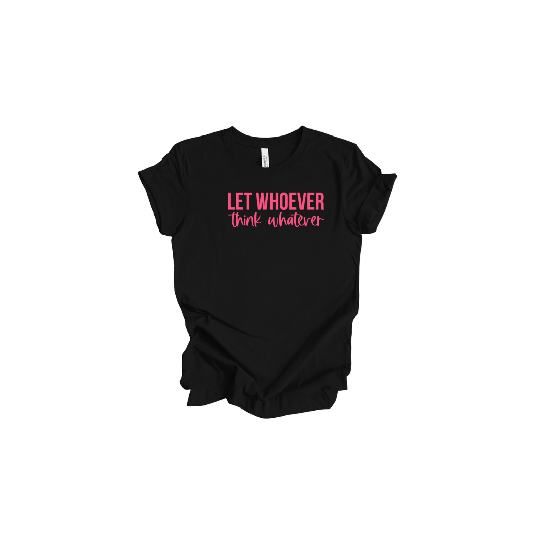 Let Whoever Think Whatever T-Shirt